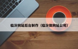 孟津临汾网站后台制作（临汾做网站公司）