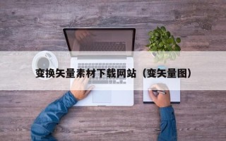 孟津变换矢量素材下载网站（变矢量图）