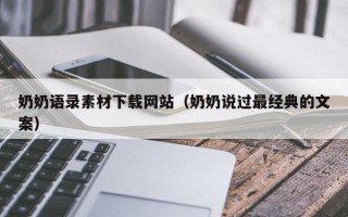 孟津奶奶语录素材下载网站（奶奶说过最经典的文案）